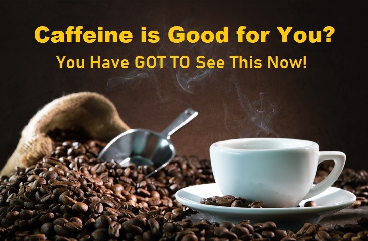 Caffeine is Good for You? You Have GOT TO See This Now!