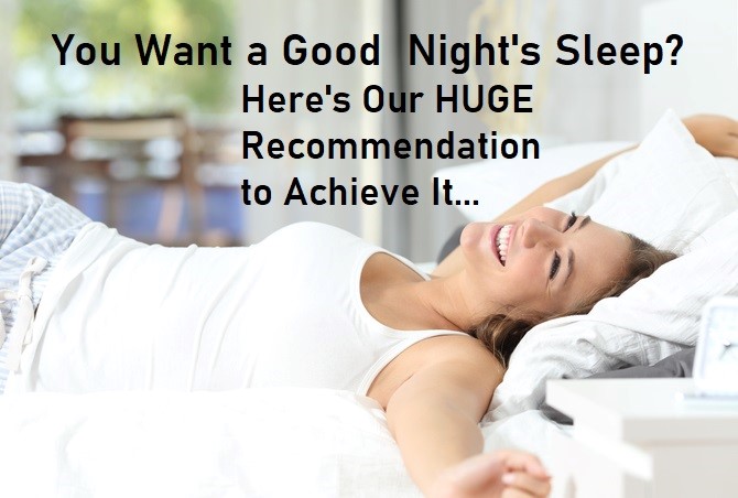 You want A Good Night's Sleep? Here's Our HUGE Recommendation to Achieve It...
